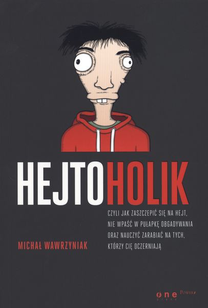 Kniha Hejtoholik czyli jak zaszczepić się na hejt nie wpaść w pułapkę obgadywania oraz nauczyć zarabiać Michał Wawrzyniak