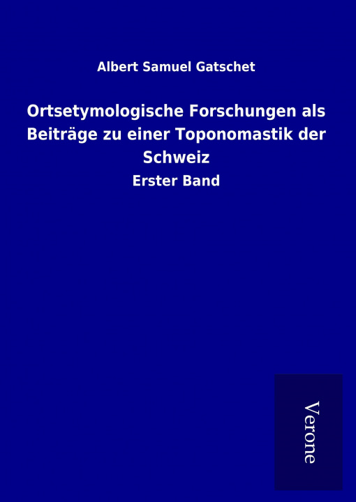 Książka Ortsetymologische Forschungen als Beiträge zu einer Toponomastik der Schweiz Albert Samuel Gatschet