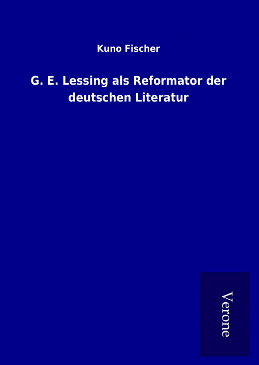 Kniha G. E. Lessing als Reformator der deutschen Literatur Kuno Fischer