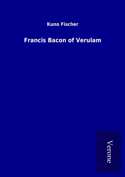 Könyv Francis Bacon of Verulam Kuno Fischer