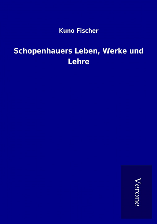 Carte Schopenhauers Leben, Werke und Lehre Kuno Fischer