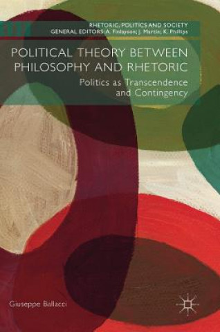 Kniha Political Theory between Philosophy and Rhetoric Guiseppe Ballacci