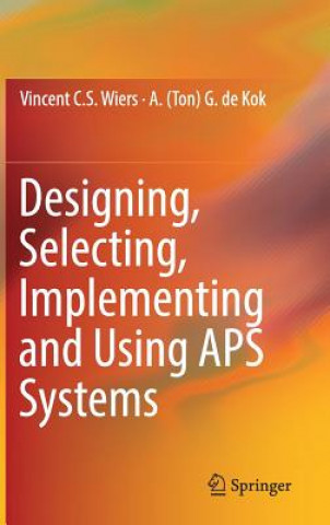 Kniha Designing, Selecting, Implementing and Using APS Systems Vincent C. S. Wiers