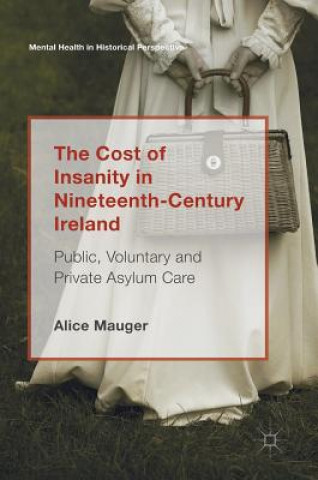 Książka Cost of Insanity in Nineteenth-Century Ireland Alice Mauger