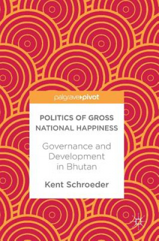 Kniha Politics of Gross National Happiness Kent Schroeder