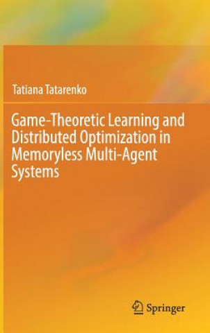 Knjiga Game-Theoretic Learning and Distributed Optimization in Memoryless Multi-Agent Systems Tatiana Tatarenko