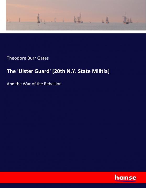 Buch The 'Ulster Guard' [20th N.Y. State Militia] Theodore Burr Gates