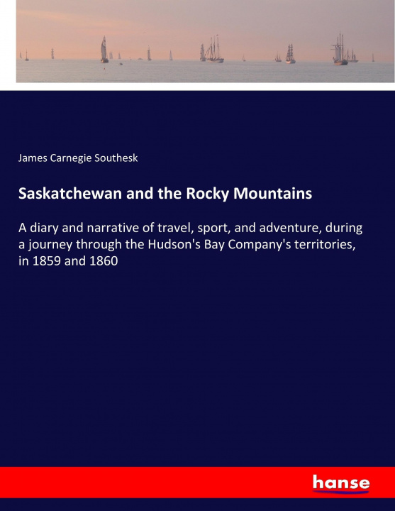 Kniha Saskatchewan and the Rocky Mountains James Carnegie Southesk