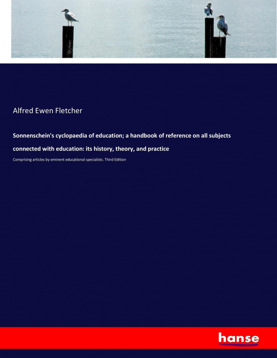 Knjiga Sonnenschein's cyclopaedia of education; a handbook of reference on all subjects connected with education: its history, theory, and practice Alfred Ewen Fletcher