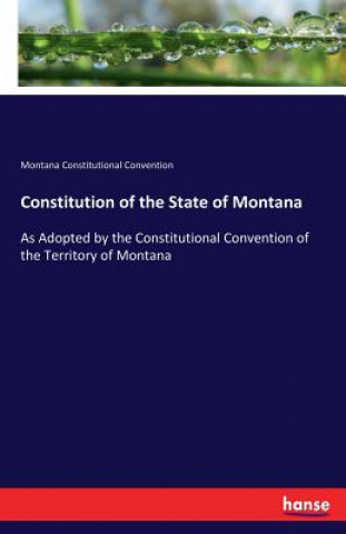 Kniha Constitution of the State of Montana Montana Constitutional Convention