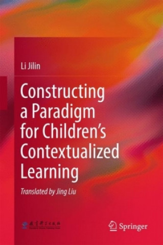 Kniha Constructing a Paradigm for Children's Contextualized Learning Jilin Li