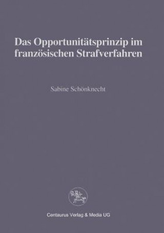 Kniha Das Opportunit tsprinzip Im Franz sischen Strafrecht Sabine Schönknecht