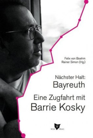 Könyv Nächster Halt: Bayreuth. Eine Zugfahrt mit Barrie Kosky Barrie Kosky