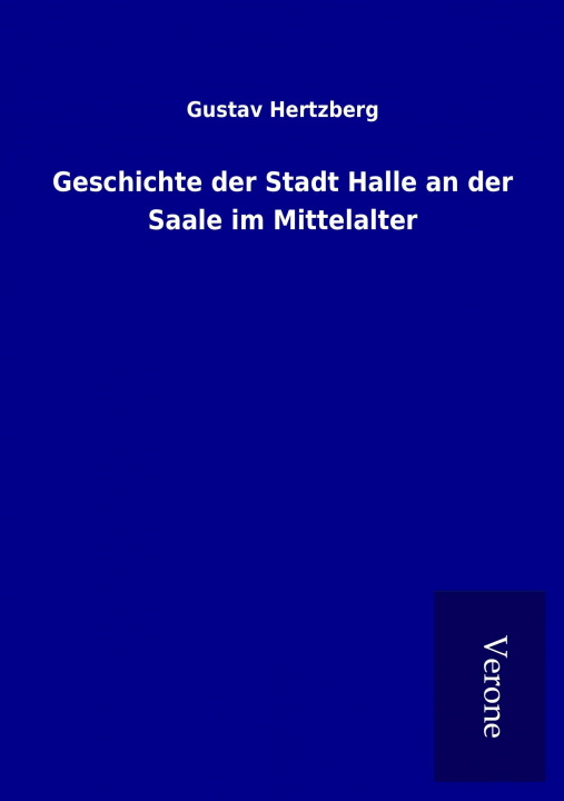 Kniha Geschichte der Stadt Halle an der Saale im Mittelalter Gustav Hertzberg