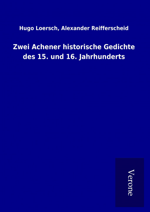 Carte Zwei Achener historische Gedichte des 15. und 16. Jahrhunderts Hugo Reifferscheid Loersch