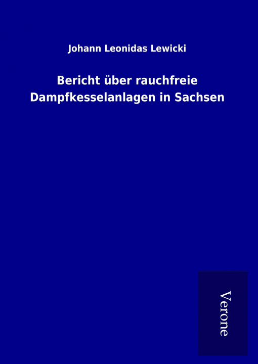 Kniha Bericht über rauchfreie Dampfkesselanlagen in Sachsen Johann Leonidas Lewicki