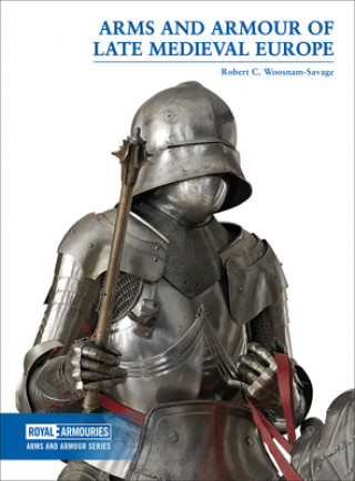Książka Arms and Armour of Late Medieval Europe Robert Woosnam Savage