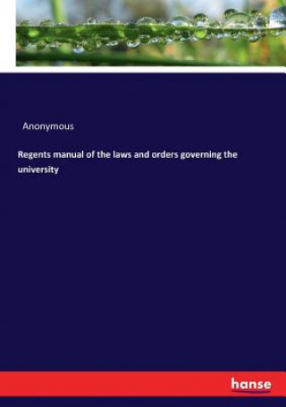 Könyv Regents manual of the laws and orders governing the university Anonymous