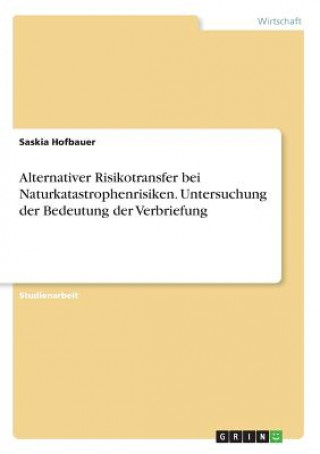 Book Alternativer Risikotransfer bei Naturkatastrophenrisiken. Untersuchung der Bedeutung der Verbriefung Saskia Hofbauer