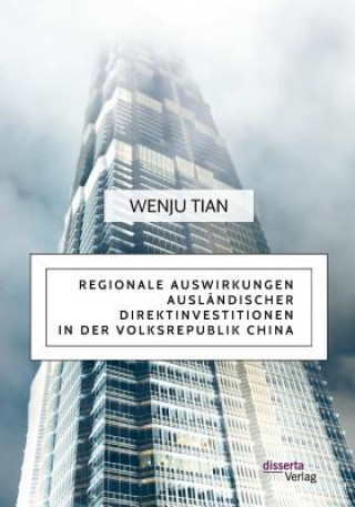 Könyv Regionale Auswirkungen auslandischer Direktinvestitionen in der Volksrepublik China Wenju Tian