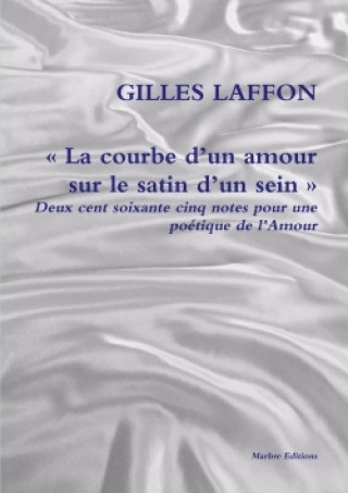 Kniha La Courbe D'Un Amour Sur Le Satin D'Un Sein Deux Cent Soixante Cinq Notes Pour Une Poetique de L'Amour GILLES LAFFON