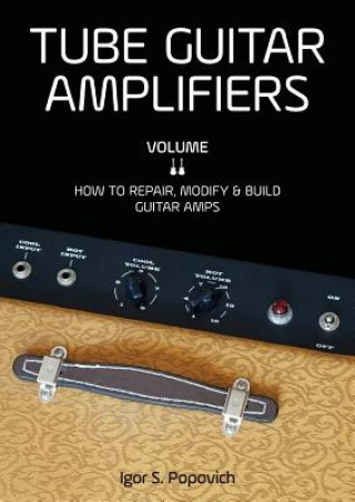 Könyv Tube Guitar Amplifiers Volume 2 Igor S Popovich