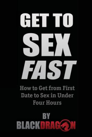 Könyv Get To Sex Fast BLACKDRAGON