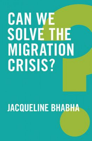 Kniha Can We Solve the Migration Crisis? Jacqueline Bhabha
