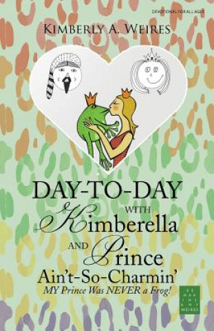 Kniha Day-to-Day with Kimberella and Prince Ain't-So-Charmin' KIMBERLY A. WEIRES