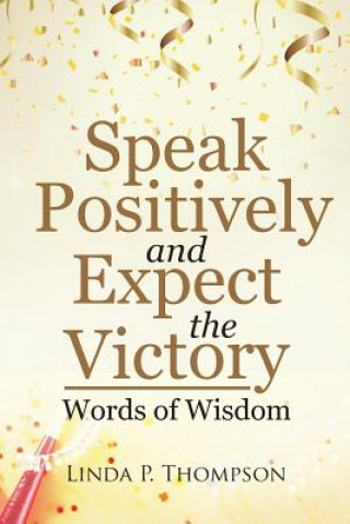 Carte Speak Positively and Expect the Victory LINDA P. THOMPSON