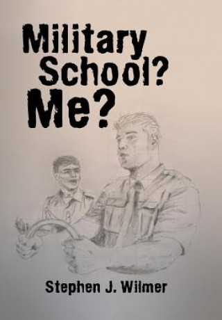 Книга Military School? Me? STEPHEN J. WILMER