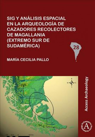 Kniha Sig y analisis espacial en la arqueologia de cazadores recolectores de Magallania (extremo sur de Sudamerica) Maria Cecilia Pallo