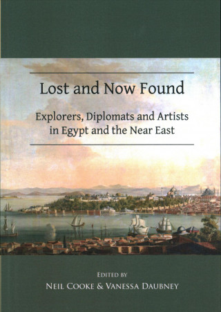 Könyv Lost and Now Found: Explorers, Diplomats and Artists in Egypt and the Near East 