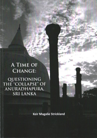 Könyv Time of Change: Questioning the "Collapse" of Anuradhapura, Sri Lanka Keir Magalie Strickland