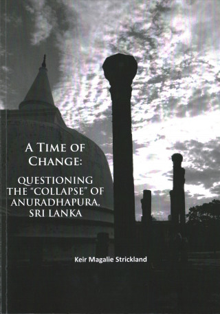 Kniha Time of Change: Questioning the "Collapse" of Anuradhapura, Sri Lanka Keir Magalie Strickland