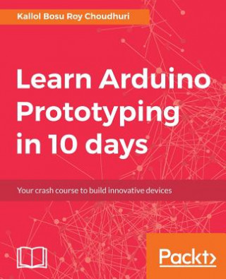 Kniha Learn Arduino Prototyping in 10 days Kallol Bosu Roy Choudhuri