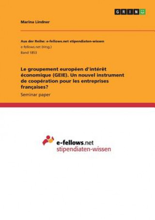 Kniha groupement europeen d'interet economique (GEIE). Un nouvel instrument de cooperation pour les entreprises francaises? Marina Lindner