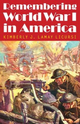 Książka Remembering World War I in America Kimberly J. Lamay Licursi