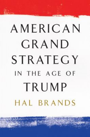 Kniha American Grand Strategy in the Age of Trump Hal Brands