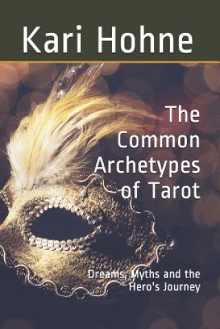 Könyv The Common Archetypes of Tarot: Dreams, Myths and the Hero's Journey Kari Hohne