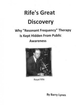 Книга Rife's Great Discovery: Why Resonant Frequency Therapy Is Kept Hidden from Public Awareness Barry Lynes