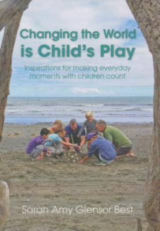 Carte Changing the World is Child's Play Sarah Amy Glensor Best