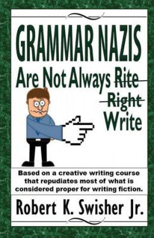 Kniha Grammar Nazis Are Not Always Rite, Right, Write Robert K Swisher Jr