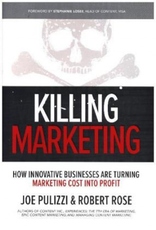 Knjiga Killing Marketing: How Innovative Businesses Are Turning Marketing Cost Into Profit Joe Pulizzi