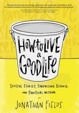 Buch How to Live a Good Life: Soulful Stories, Surprising Science, and Practical Wisdom Jonathan Fields