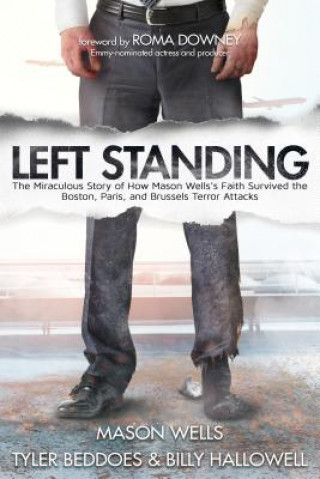 Könyv Left Standing: The Miraculous Story of How Mason Wells's Faith Survived the Boston, Paris, and Brussels Terror Attacks Mason Wells