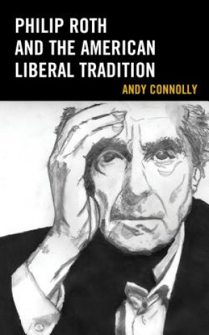 Carte Philip Roth and the American Liberal Tradition Andy Connolly
