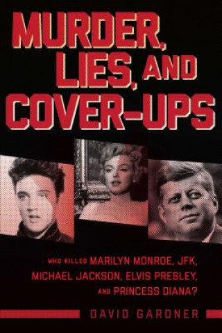 Könyv Murder, Lies, and Cover-Ups: Who Killed Marilyn Monroe, Jfk, Michael Jackson, Elvis Presley, and Princess Diana? David Gardner