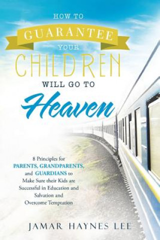 Книга How to Guarantee Your CHILDREN Will Go to Heaven Jamar Haynes Lee