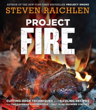Carte Project Fire: Cutting-Edge Techniques and Sizzling Recipes from the Caveman Porterhouse to Salt Slab Brownie s'Mores Steven Raichlen